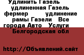 Удлинить Газель 3302, удлиненная Газель фермер 33023, удлинение рамы Газели - Все города Авто » Услуги   . Белгородская обл.